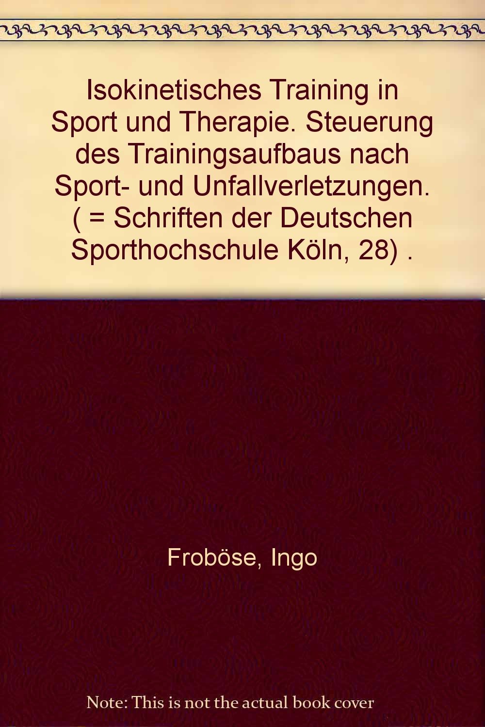Isokinetisches Training in Sport und Therapie: Steuerung des Trainingsaufbaus nach Sport- und Unfallverletzungen (Schriften der Deutschen Sporthochschule Köln) Medicine