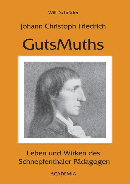 Johann Christoph Friedrich GutsMuths: Leben und Wirken des Schnepfenthaler Pädagogen: Das Leben und Wirken des Schnepfenthaler Pädagogen Science