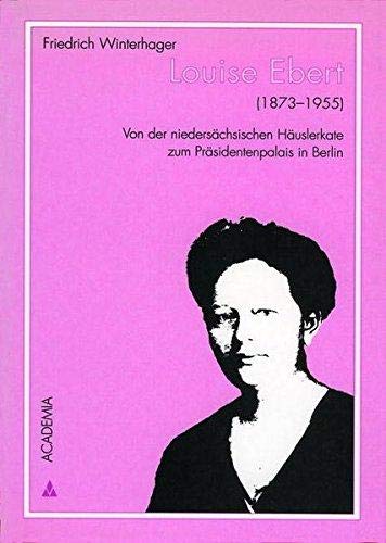Louise Ebert (1873-1955): Von der niedersächsischen Häuslerkate zum Präsidentenpalais in Berlin (Frauen in Deutschland) Law
