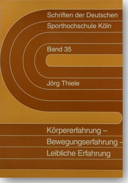 Körpererfahrung - Bewegungserfahrung - Leibliche Erfahrung: Sportpädagogische Leitideen der Zukunft? (Schriften der Deutschen Sporthochschule Köln) Leisure & Fun
