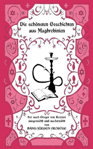 Die schönsten Geschichten aus Maghrebinien: frei nach Gregor von Rezzori Fiction