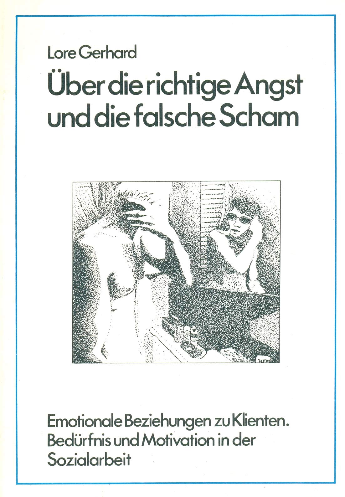 Über die richtige Angst und die falsche Scham. Emotionale Beziehungen zu Klienten. Bedürfnis und Motivation in der Sozialarbeit Books