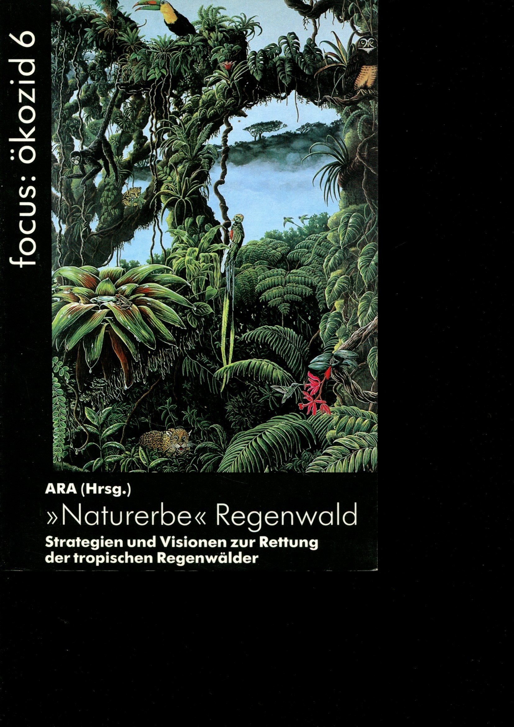 Naturerbe Regenwald: Strategien und Visionen zum Schutz der tropischen Regenwälder. Hrsg. v. d. ARA, Arbeitsgemeinschaft Regenwald und Artenschutz General education