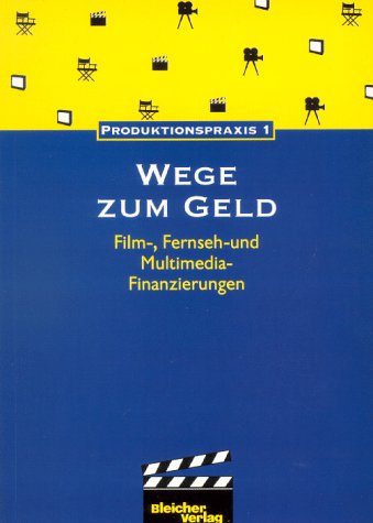 Wege zum Geld. Film-, Fernseh- und Multimedia- Finanzierungen Business, Finance & Career