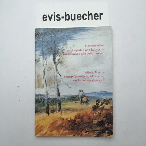 Populär wie keiner - unbekannt wie selten einer. Wilhelm Busch. Der populärste deutsche Humorist, wie ihn nur wenige kennen Professional & Reference Books