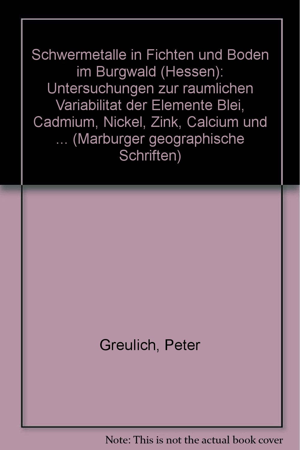 Schwermetalle in Fichten und Böden im Burgwald (Hessen): Untersuchungen zur räumlichen Variabilität der Elemente Blei, Cadmium, Nickel, Zink, Calcium ... Berücksichtigung des Reliefeinflusses Business & Technology