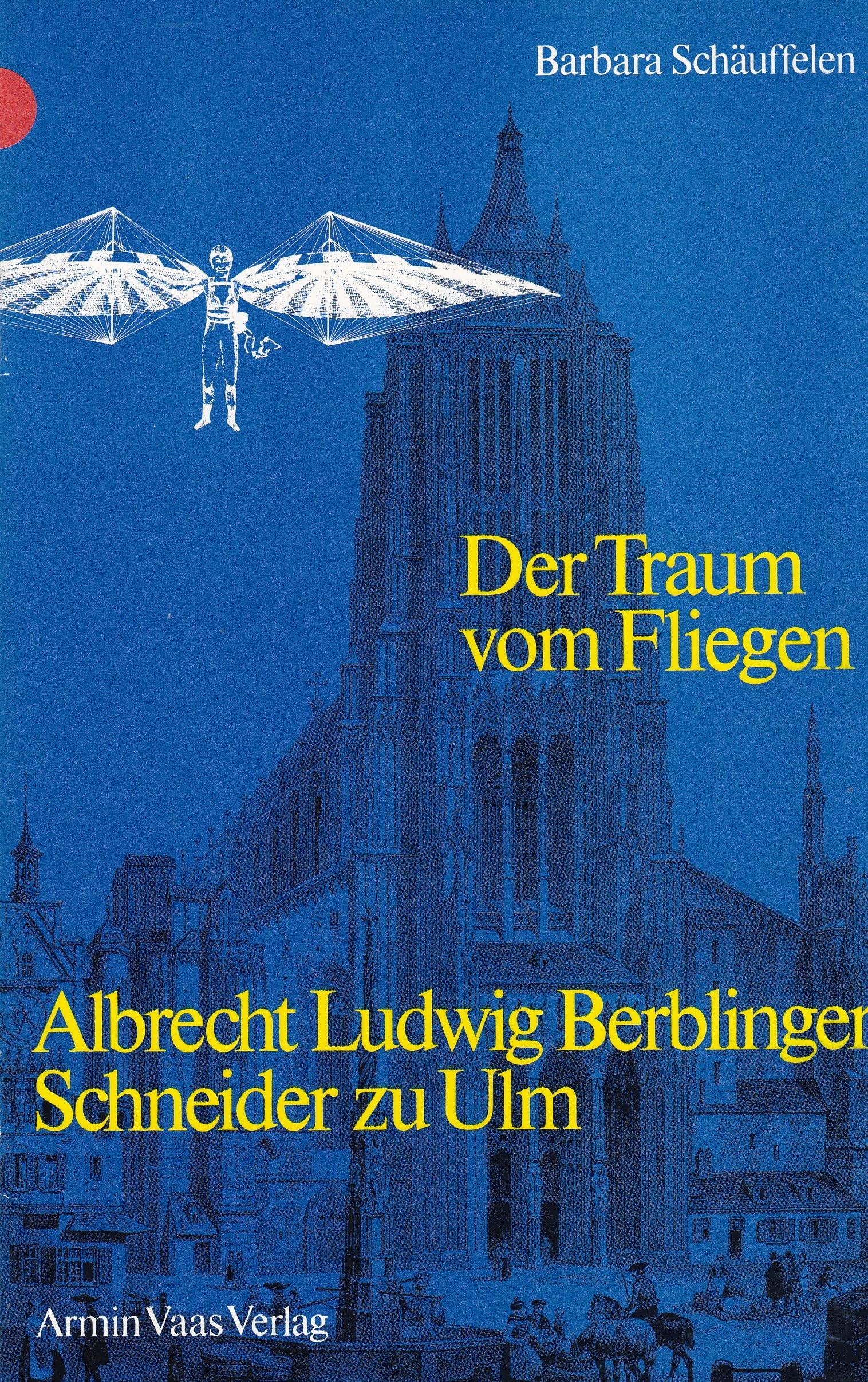 Der Traum vom Fliegen: Albrecht Ludwig Berblinger, Schneider zu Ulm Fiction