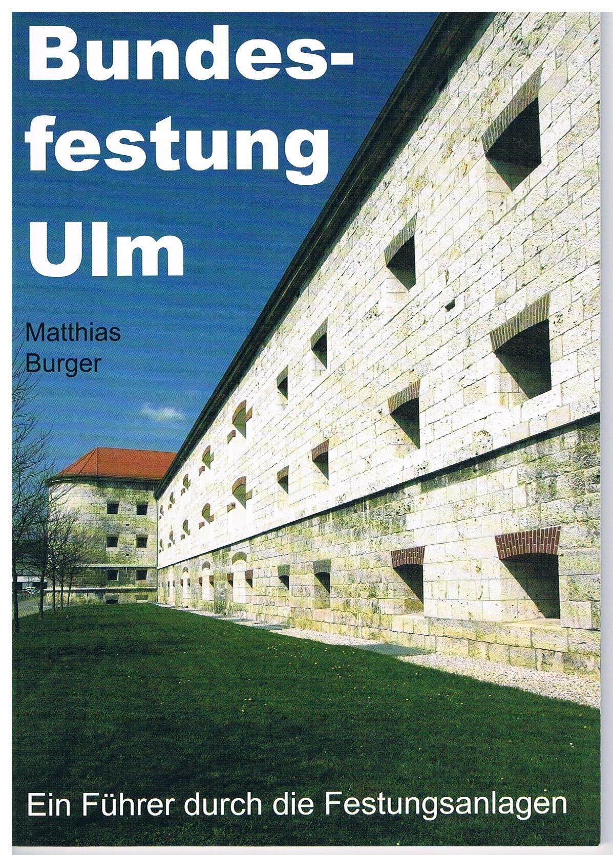 Bundesfestung Ulm - Ein Führer durch die Festungsanlagen - Matthias Burger book