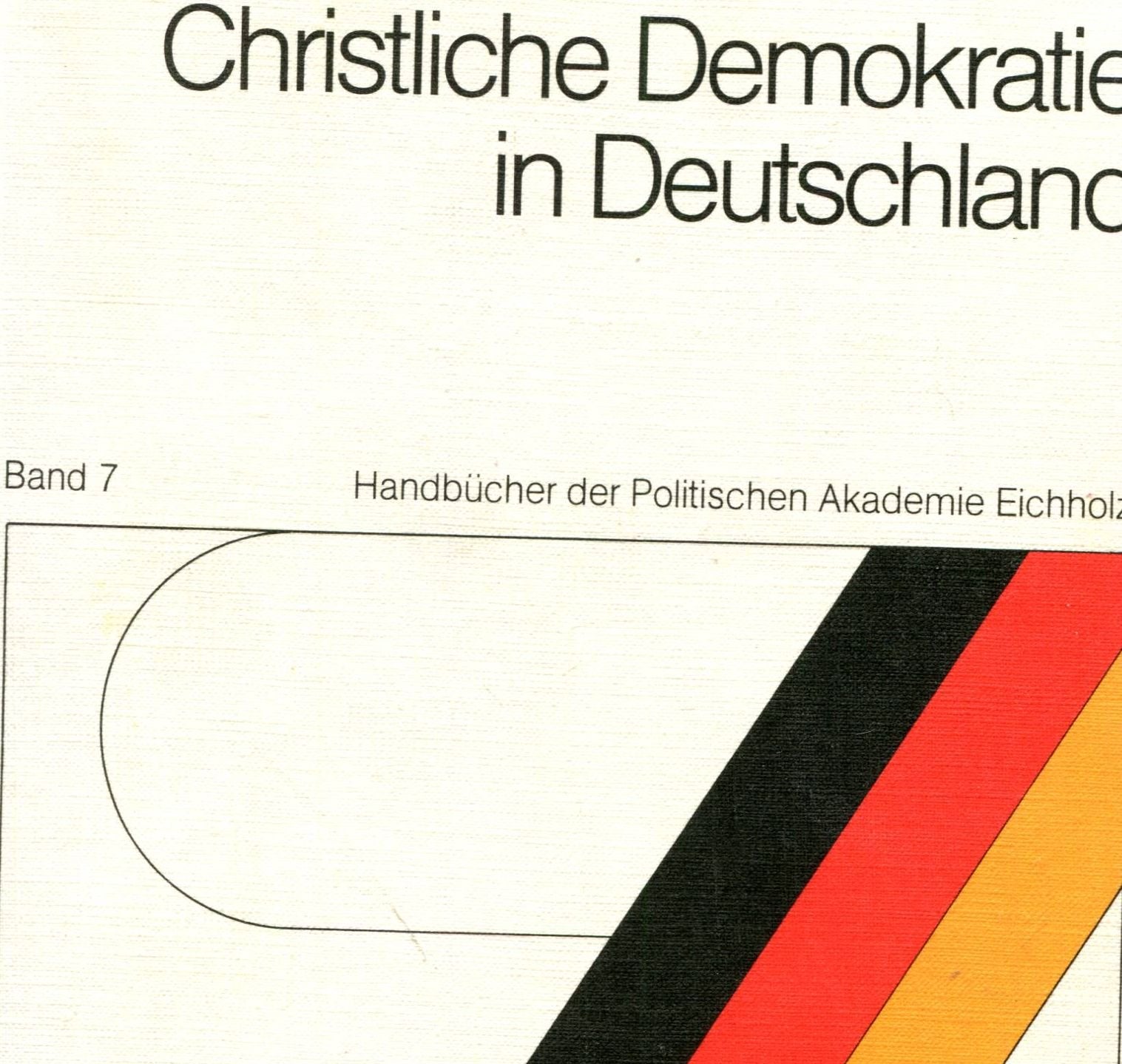 Christliche Demokratie in Deutschland. Analysen und Dokumente zur Geschichte und Programmatik der Christlich Demokratischen Union Deutschlands und der Jungen Union Deutschlands. Handbücher der Politischen Akademie Eichholz, Band 7 Books