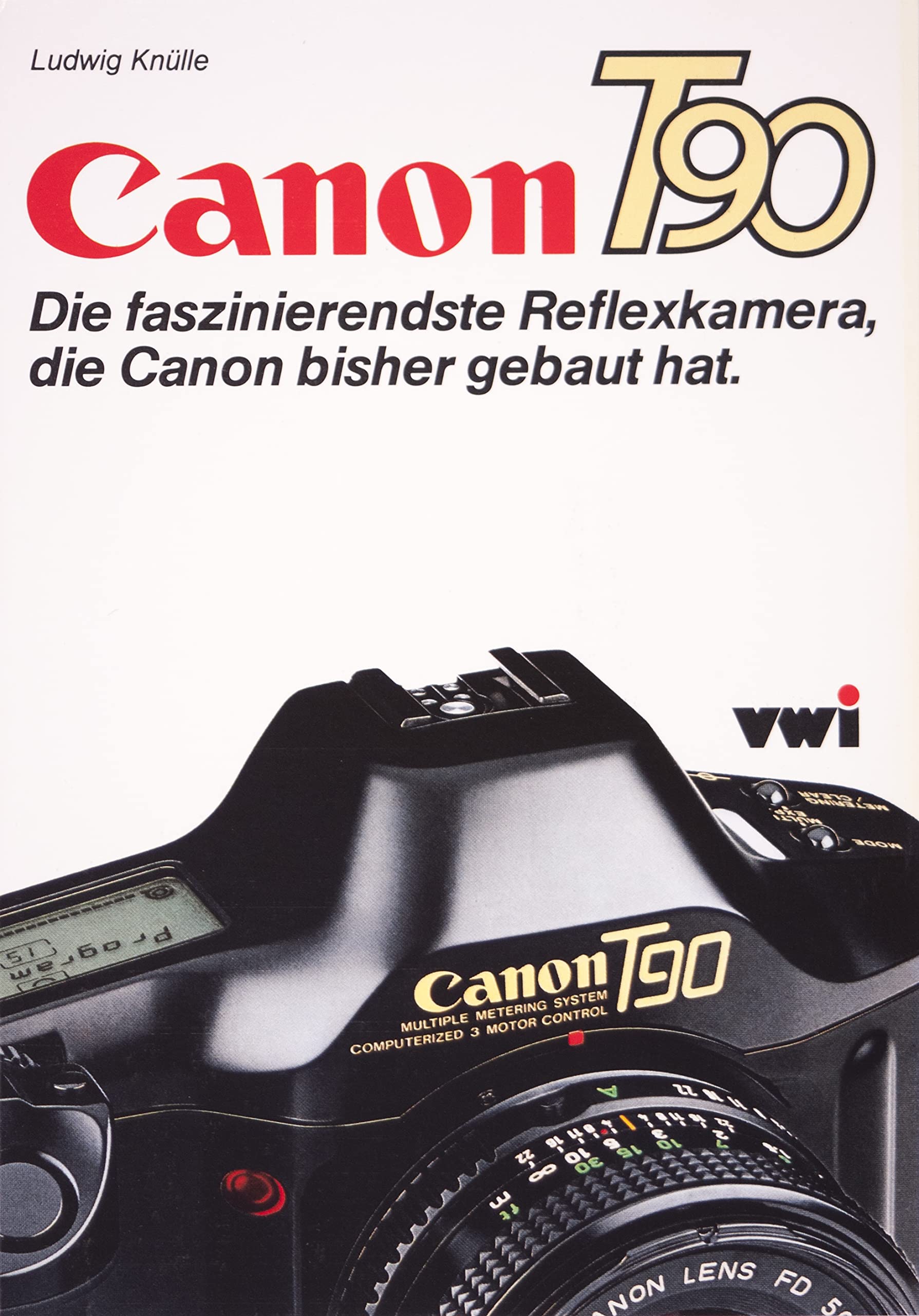Canon T 90. Die faszinierendste Reflexkamera, die Canon je gebaut hat: Die faszinierendste Reflexkamera, d. Canon je gebaut hat Photography