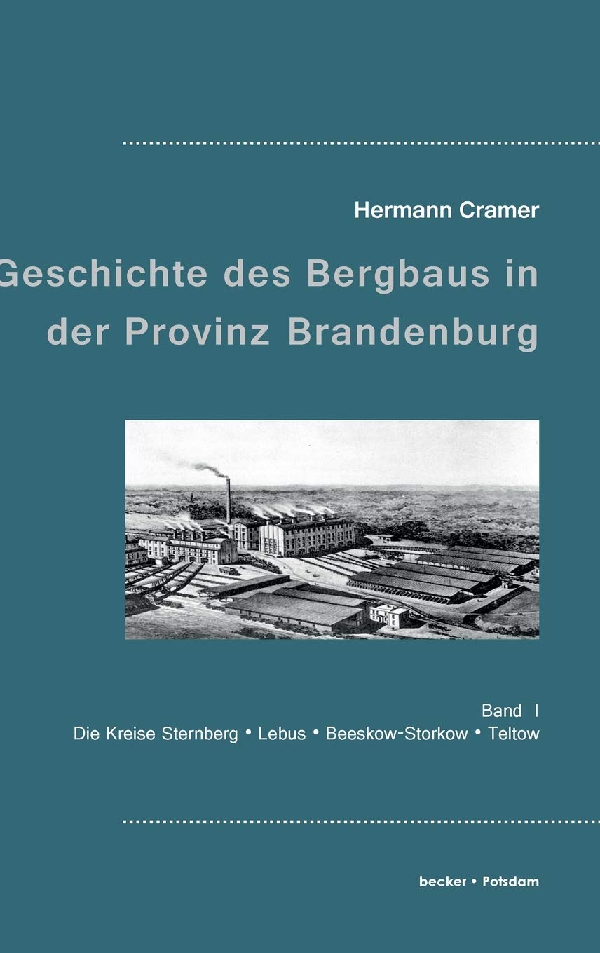 Beiträge zur Geschichte des Bergbaues in der Provinz Brandenburg.: Band 1. Die Kreise Sternberg, Lebus, Beeskow-Storkow und Teltow. (Industrie- und Handwerksgeschichte) Business, Finance & Career