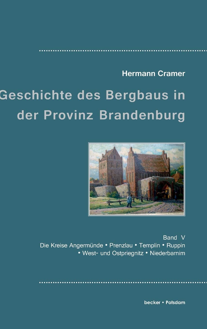 Beiträge zur Geschichte des Bergbaues in der Provinz Brandenburg.: Band 5: Die Kreise Angermünde, Prenzlau, Templin, Ruppin, Westpriegnitz, ... (Industrie- und Handwerksgeschichte) Business, Finance & Career