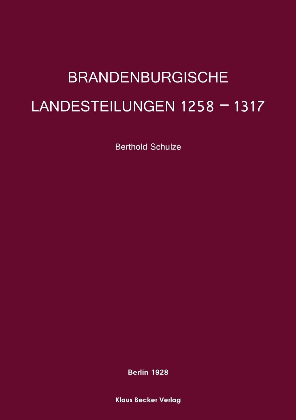 Brandenburgische Landesteilungen 1258–1317: Einzelschrift der Historischen Kommission für die Provinz Brandenburg und die Reichshauptstadt Berlin (Brandenburgische Landesgeschichte) German history