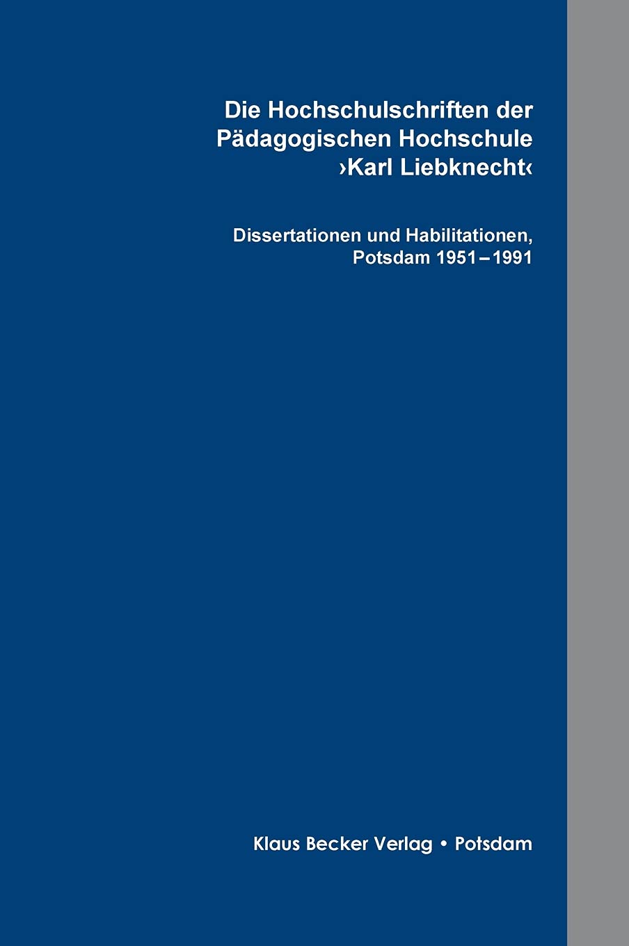 Die Hochschulschriften der Pädagogischen Hochschule ›Karl Liebknecht‹: Buchsatz der Dissertationen und Habilitationen, Potsdam 1951 - 1991 General education