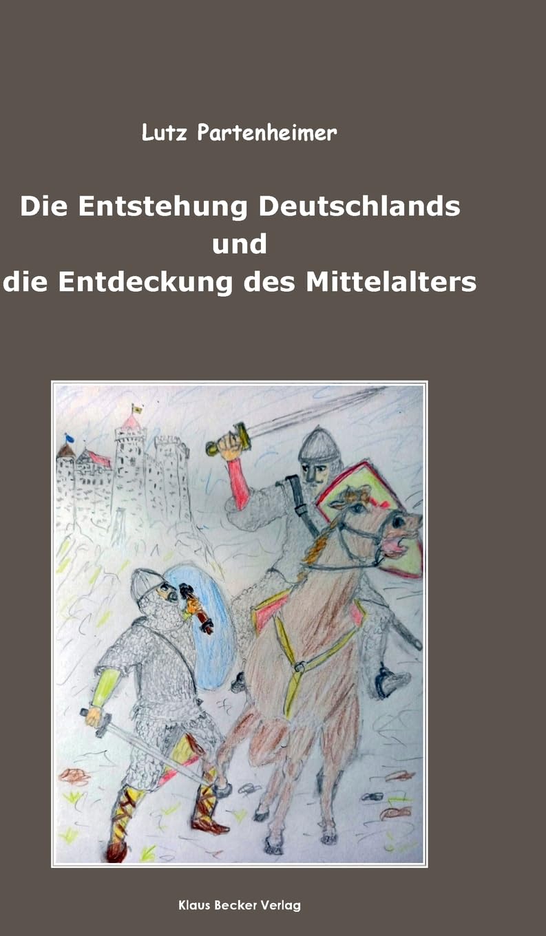 Die Entstehung Deutschlands und die Entdeckung des Mittelalters; The Formation of Germany and the Discovery of the Middle Ages German history