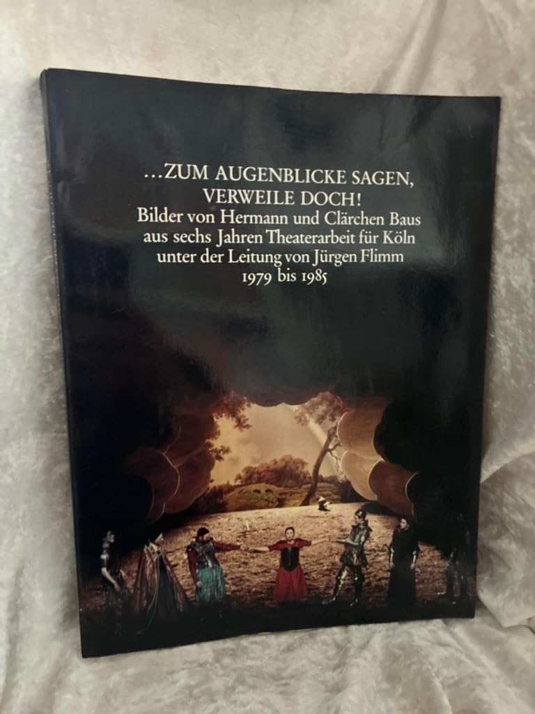 ... zum Augenblicke sagen, verweile doch! : Bilder von Hermann und Clärchen Baus aus sechs Jahren Theaterarbeit für Köln unter der Leitung von Jürgen Flimm 1979 bis 1985 Books
