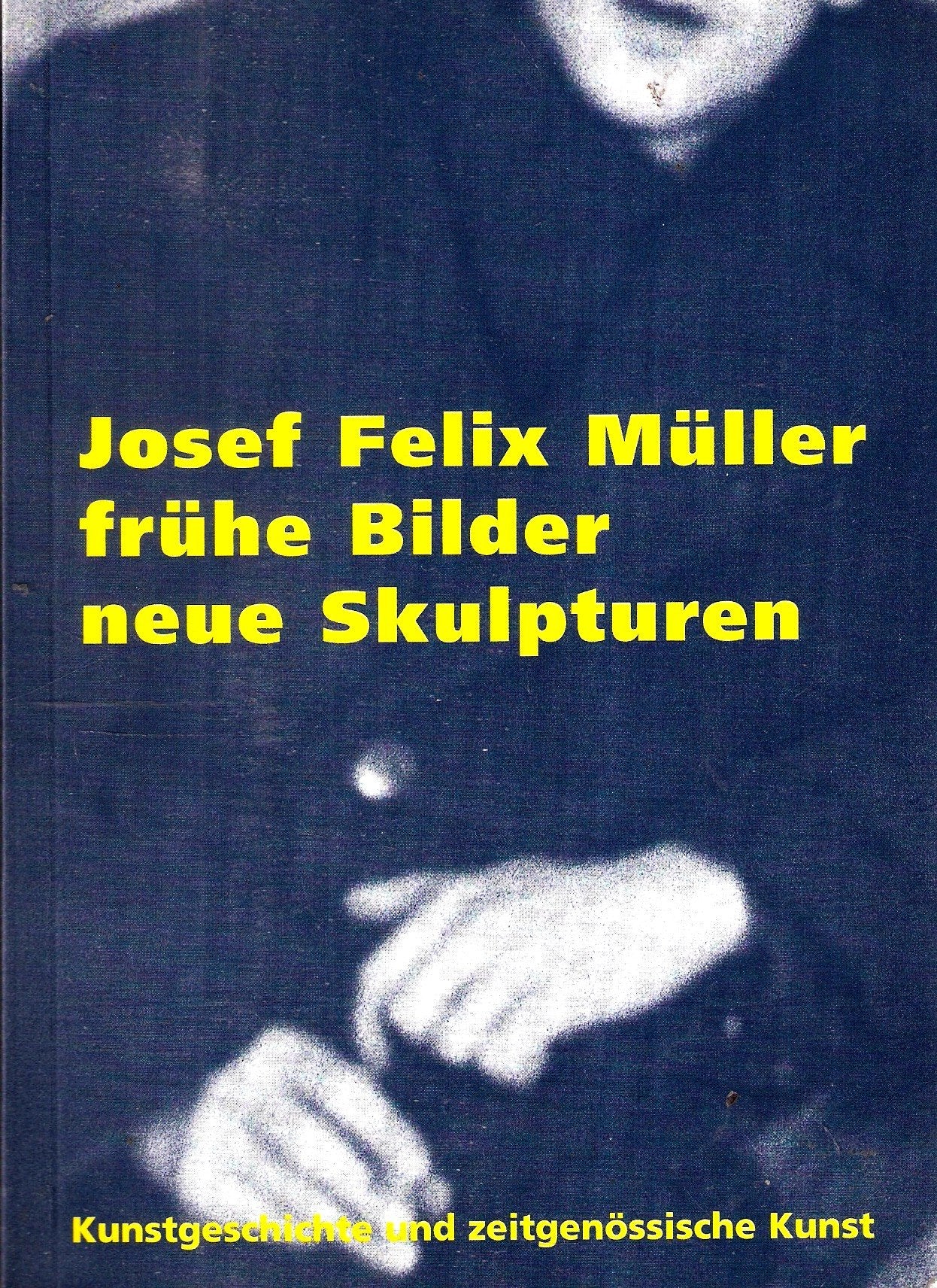 Josef Felix Müller: frühe Bilder, neue Skulpturen (Kunstgeschichte und zeitgenössische Kunst, Band 1) Books