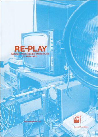 Re-Play, Anfänge internationaler Medienkunst in Österreich: Ausstellung Generali Foundation Wien, Mai - Aug. 2000. Mit Beitr. v. Reinhard Braun, Heidi Grundmann, Timothey Druckery u. a. Dtsch.-Engl. Film, Art & Culture