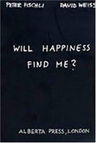 Peter Fischli & David Weiss. Will Happiness find me ? Arts & Music