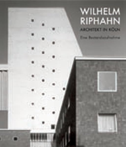Wilhelm Riphahn. Architekt in Köln: Eine Bestandsaufnahme Architecture