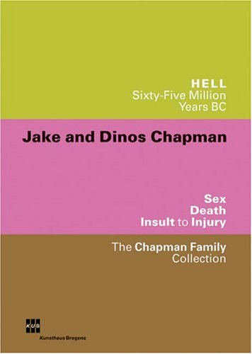 Jake and Dinos Chapman. Hell. Sixty-Five Million Years BC. Sex. Death. Insult to Injury. The Chapman Family Collection: Dt. /Engl.: Katalog zur Ausstellung im Kunsthaus Bregenz, 2005. Dtsch.- Engl. Film, Art & Culture