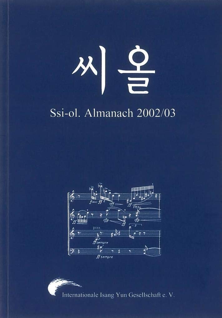 Ssi-ol. Almanach 2002/03 der Internationalen Isang Yun Gesellschaft e.V.: Almanach der Internationalen Isan Yun Gesellschaft. Beitr. z. Tl. in engl. Sprache Arts & Music