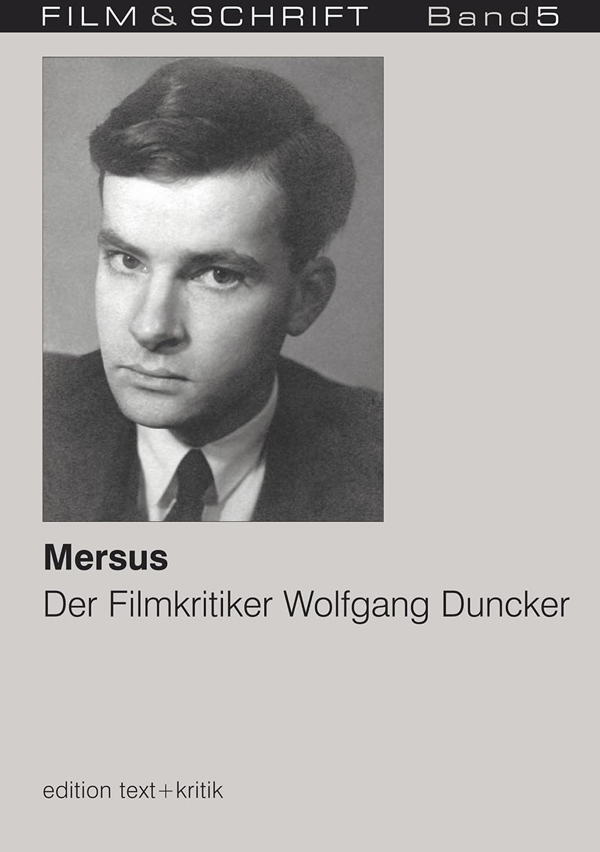 Mersus. Der Filmkritiker Wolfgang Duncker (FILM & SCHRIFT 5) Art & Literature