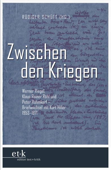 Zwischen den Kriegen: Werner Riegel, Klaus Rainer Röhl und Peter Rühmkorf - Briefwechsel mit Kurt Hiller 1953-1971 Essays & Short Stories