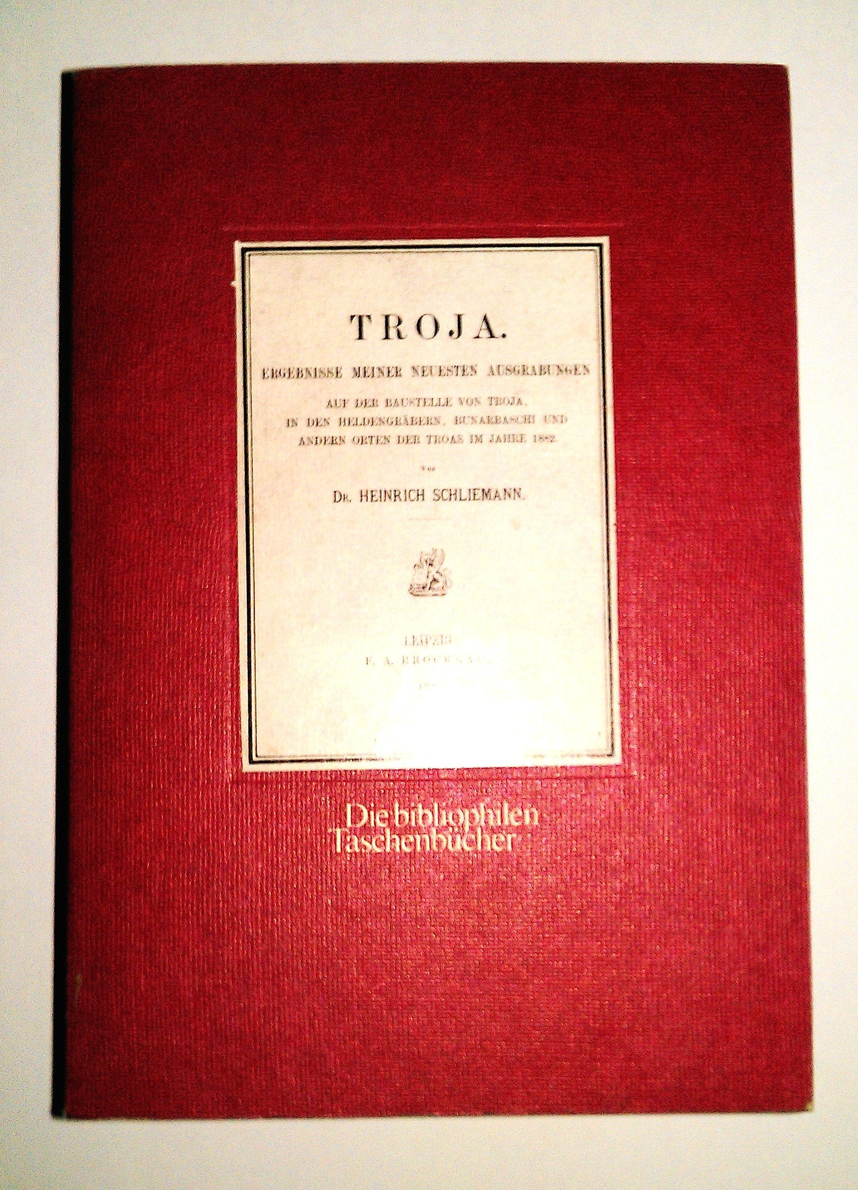 Troja - Ergebnisse meiner neuesten Ausgrabungen auf der Baustelle von Troja, in den Heldengräbern, Bunarbaschi und anderen Orten der Troas im Jahre 1882 (Die bibliophilen Taschenbücher, Band 439) Books