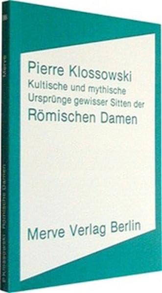 Kultische und mythische Ursprünge gewisser Sitten der römischen Damen (Internationaler Merve Diskurs: Perspektiven der Technokultur) Philosophy