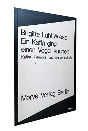 Ein Käfig ging einen Vogel suchen. Kafka- Feminität und Wissenschaft. ( = Merve, 92) . book