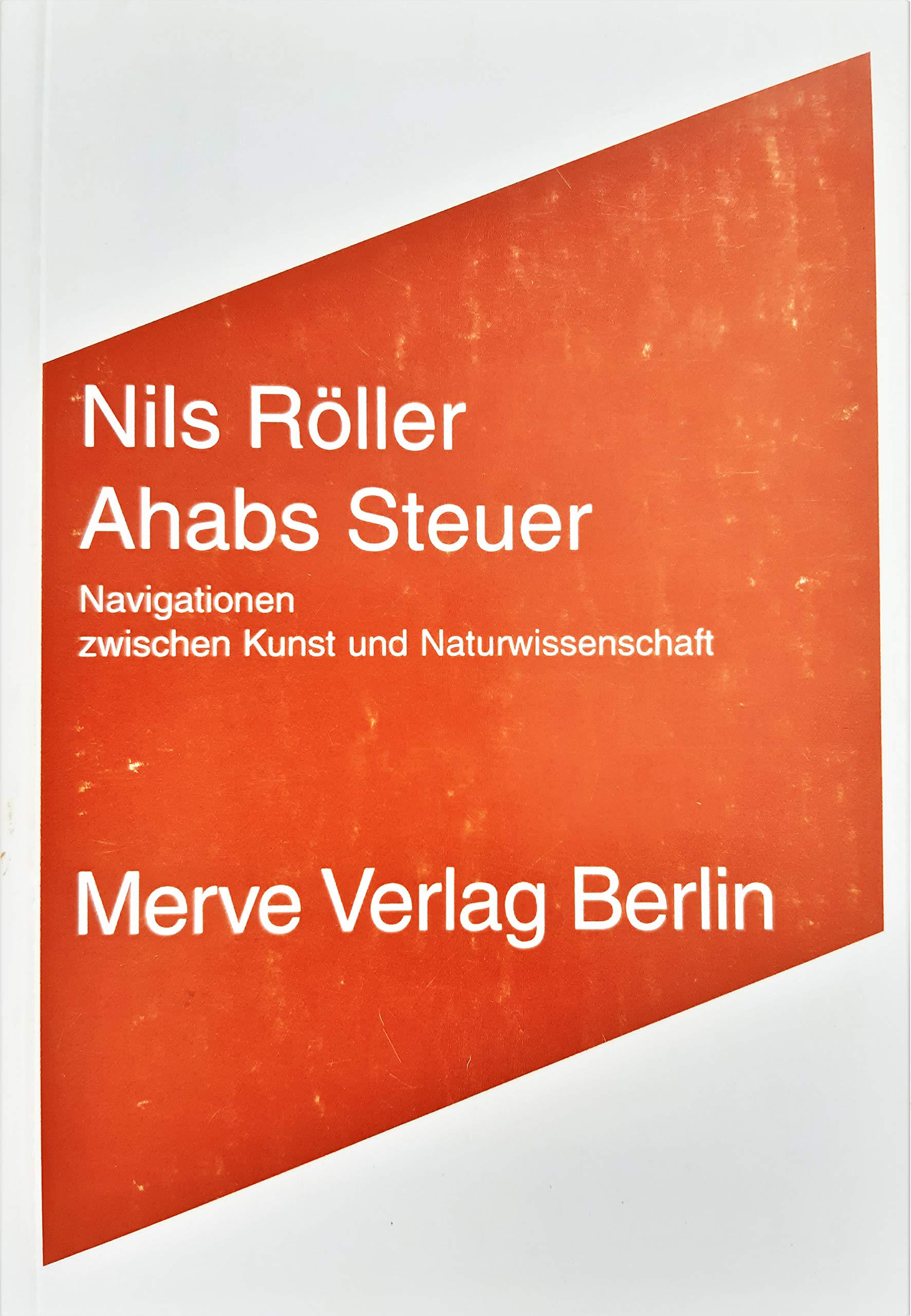 Ahabs Steuer: Navigationen zwischen Kunst und Naturwissenschaft (Internationaler Merve Diskurs: Perspektiven der Technokultur) Philosophy