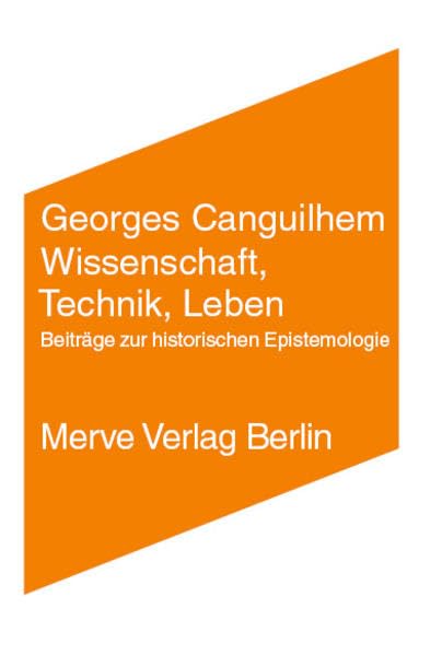 Wissenschaft, Technik, Leben: Beiträge zur historischen Epistemologie (Internationaler Merve Diskurs: Perspektiven der Technokultur) Philosophy