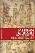 Das fremde Mittelalter. Gottesurteil und Tierprozess Politics & History