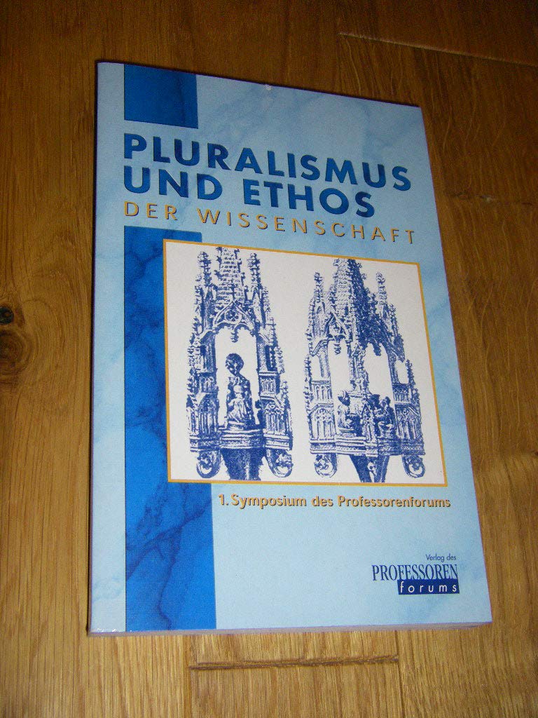 Pluralismus und Ethos der Wissenschaft: 1. Symposium des Professorenforums 28./29. März 1998 in Frankfurt/Main Philosophy