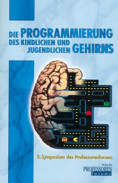 Die Programmierung des kindlichen und jugendlichen Gehirns: Menschsein zwischen neuro-biologischer Steuerung und Ebenbild des Schöpfers. 3. Symposium ... in Frankfurt/Main (Pluralismus und Ethos) Business & Technology