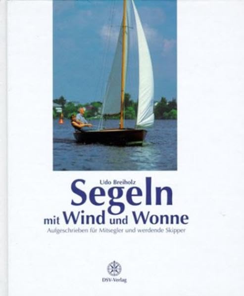 Segeln mit Wind und Wonne: Aufgeschrieben für Mitsegler und werdende Skipper Leisure & Fun