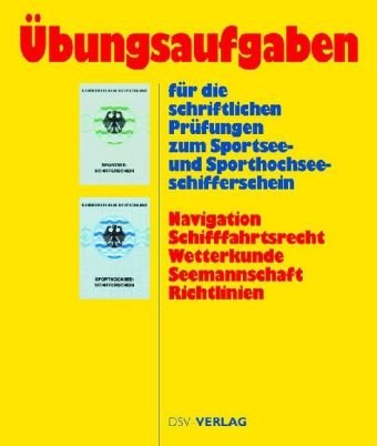 Übungsaufgaben für die schriftlichen Prüfungen zum Sportsee- und Sporthochseeschifferschein: navigation, Schifffahrtsreecht, Wetterkunde, Seemannschaft, Richtlinien book