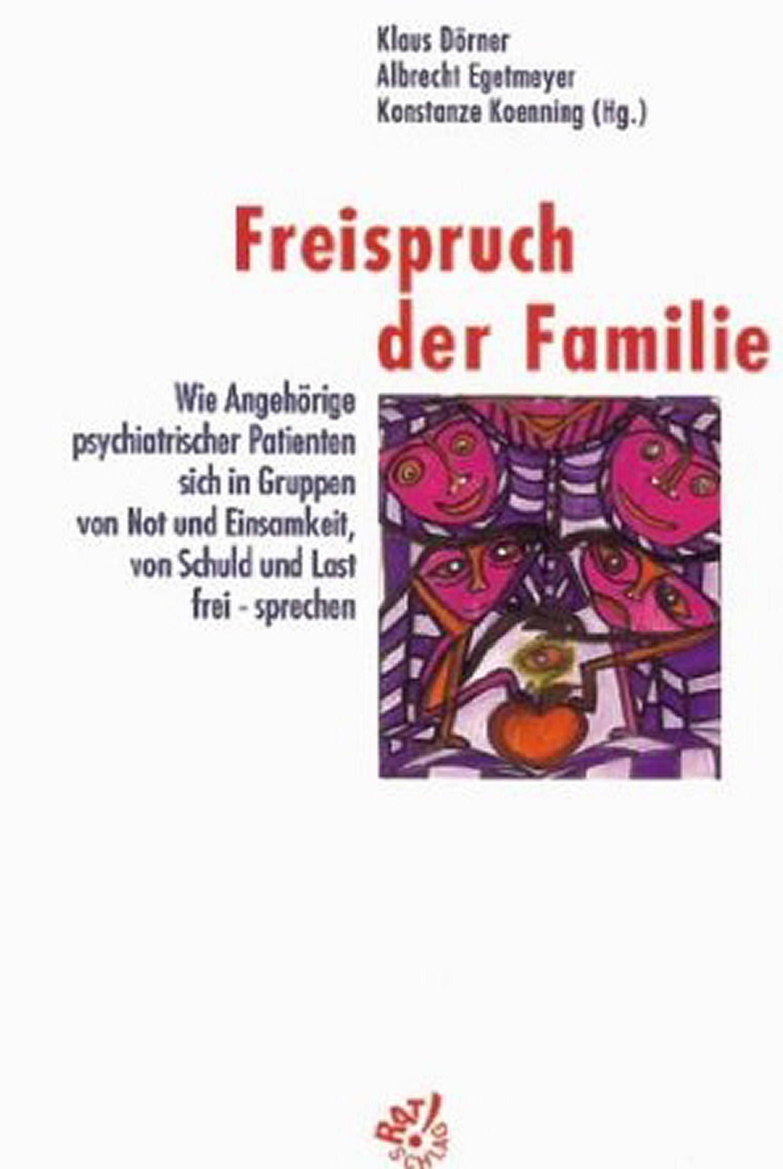 Freispruch der Familie: Wie Angehörige psychiatrischer Patienten sich in Gruppen von Not und Einsamkeit, von Schuld und Last freisprechen Medicine