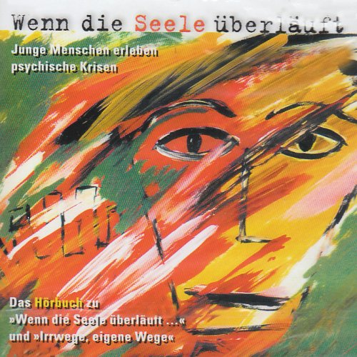 Wenn die Seele überläuft.... Junge Menschen erleben psychische Krisen: Junge Menschen erleben psychische Krisen. Das Hörbuch zu 'Wenn die Seele überläuft' und 'Irrwege, eigene Wege'. 74 Min. Medicine
