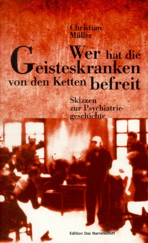 Wer hat die Geisteskranken von den Ketten befreit: Skizzen zur Psychiatrie-Geschichte Medicine