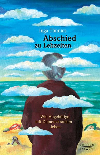 Abschied zu Lebzeiten: Wie Angehörige mit Demenzkranken leben (Edition Balance) Psychology