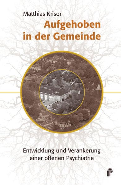 Aufgehoben in der Gemeinde: Entwicklung und Verankerung einer offenen Psychiatrie (Fachwissen) Medicine