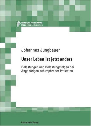 Unser Leben ist jetzt anders: Belastungen und Belastungsfolgen bei Angehörigen schizophrener Patienten Medicine