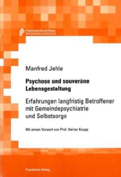 Psychose und souveräne Lebensgestaltung: Erfahrungen langfristig Betroffener mit Gemeindepsychiatrie und Selbstsorge (Forschung fuer die Praxis - Hochschulschriften) Medicine
