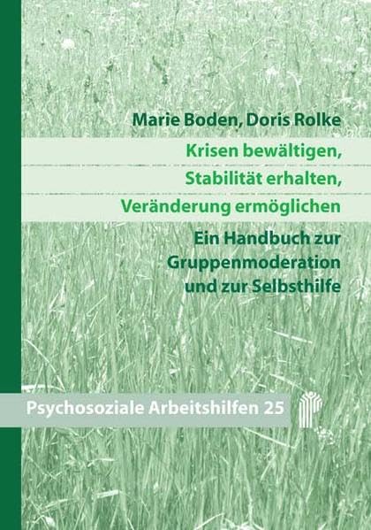 Krisen bewältigen, Stabilität erhalten, Veränderung ermöglichen: Ein Handbuch zur Gruppenmoderation und zur Selbsthilfe (Psychosoziale Arbeitshilfen) Medicine