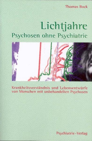 Lichtjahre: Psychosen ohne Psychiatrie: Krankheitsverständnis und Lebensentwürfe von Menschen mit unbehandelten Psychosen (Fachwissen) Medicine