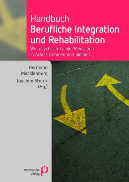 Handbuch berufliche Integration und Rehabilitation: Wie psychisch kranke Menschen in Arbeit kommen und bleiben (Fachwissen) Medicine
