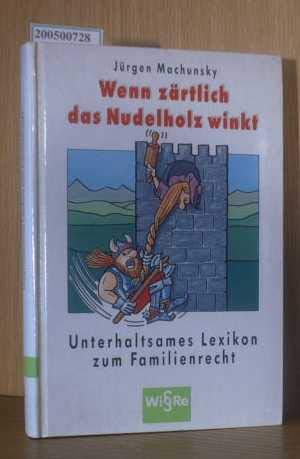 Wenn zärtlich das Nudelholz winkt. Unterhaltsames Lexikon zum Familienrecht Law