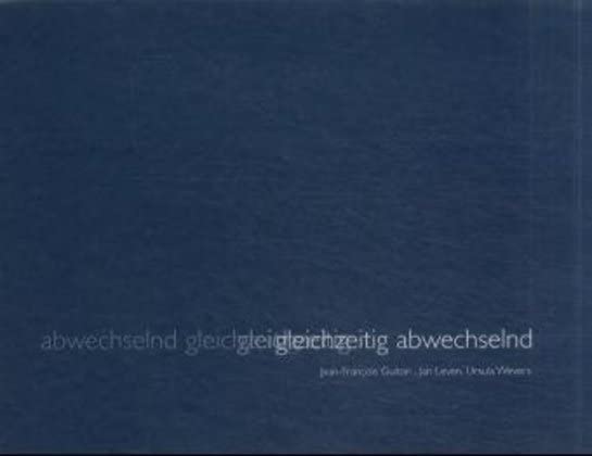 abwechselnd gleichzeitig, gleichzeitig abwechselnd: Katalog: Jean-Francois Guiton, Jan Leven, Ursula Wevers. Katalog zu den Ausstellungen im ... a. Rh. und im Ludwig Museum Koblenz, 2000/1 Film, Art & Culture